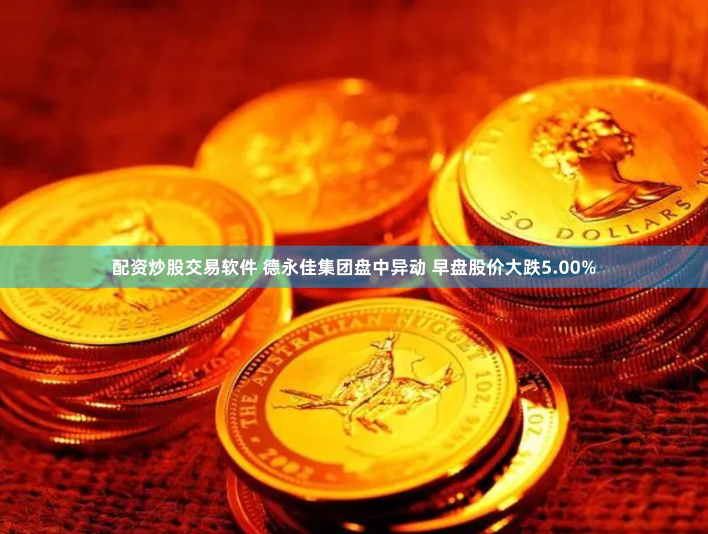 配资炒股交易软件 德永佳集团盘中异动 早盘股价大跌5.00%