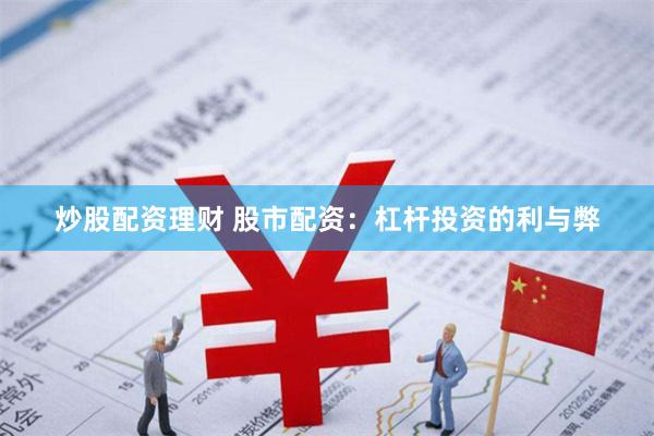 炒股配资理财 股市配资：杠杆投资的利与弊
